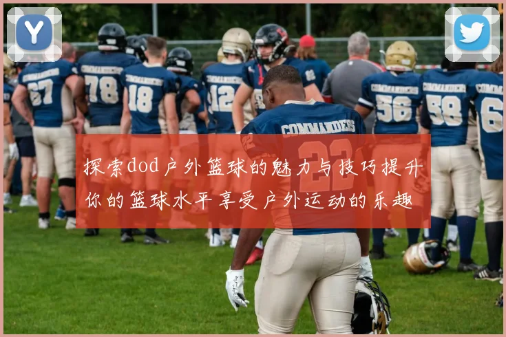 探索dod户外篮球的魅力与技巧提升你的篮球水平享受户外运动的乐趣